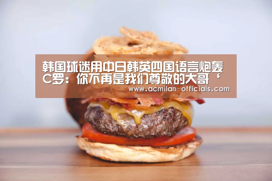 韩国球迷用中日韩英四国语言炮轰C罗：你不